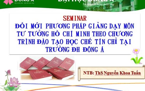 Serminar "Đổi mới phương pháp giảng dạy môn Tư Tưởng Hồ Chí Minh theo học chế tín chỉ tại trường Đại học Đông Á"